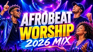 AFROBEAT GOSPEL 2026 🔥 Best African Praise & Worship Songs for Faith, Joy & Victory
