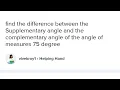 Find the difference between the supplementary angle and complementary angle of the angle of measure