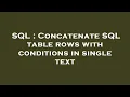 SQL Concatenate SQL table rows with conditions in single text