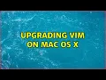 Upgrading Vim on Mac OS X