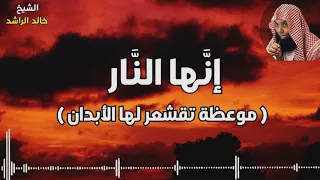إنها النار موعظة تقشعر لها الأبدان الشيخ خالد الراشد  إنها النار موعظة تقشعر لها الأبدان الشيخ خالد الراشد