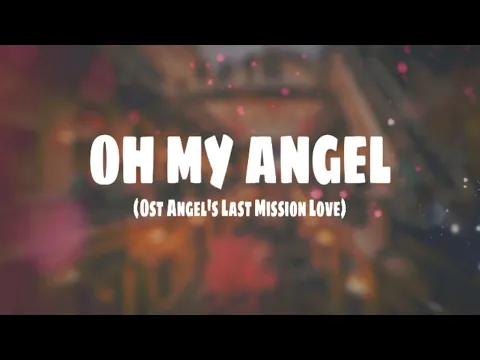Download MP3 Oh My Angel (Angel's Last Mission : Love) Ost Part 2 || Official Video Lyric