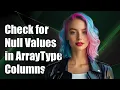 How to Check for Null Values in ArrayType Columns in SQL