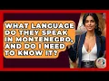What Language Do They Speak In Montenegro And Do I Need To Know It - TalkingSoutheastEurope