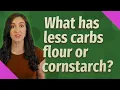 What has less carbs flour or cornstarch