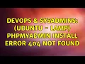 DevOps SysAdmins Ubuntu - Lamp phpmyadmin install error 404 not found 2 Solutions