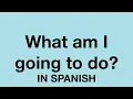 How To Say What am I going to do In Spanish