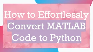How to Effortlessly Convert MATLAB Code to Python