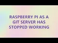 Raspberry pi as a git server has stopped working