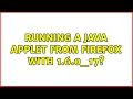 Running a Java Applet from Firefox with 1 6 0 - 17 2 Solutions