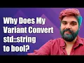 Why Does My Variant Convert std string to bool Common C Issues Explained