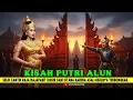 KISAH PUTRI ALUN.SELIR CANTIK RAJA MAJAPAHIT YANG DI USIR DARI ISTANA,KARENA ASAL USULNYA TERBONGKAR