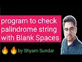 program to check palindrome string with Blank Spaces Shyam Sundar