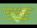 DevOps SysAdmins Nginx conf with php-fpm alias not working