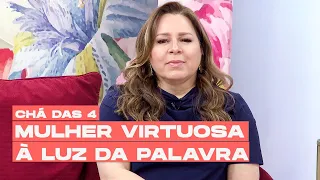 Mulher virtuosa à luz da palavra | CHÁ DAS 4