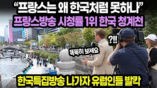 “프랑스는 왜 한국처럼 못하나”프랑스방송 시청률 1위 한국 청계천 / 한국특집방송 나가자 유럽인들 발칵
