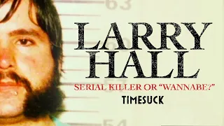 Timesuck Larry Hall Serial Killer or Wannabe