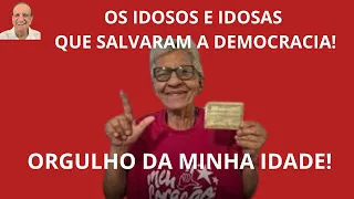 IDOSAS E IDOSOS SALVARAM A DEMOCRACIA! ORGULHO DA MINHA IDADE!
