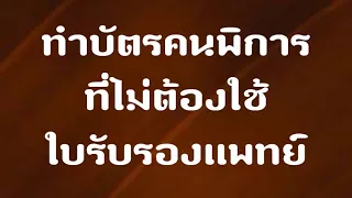 ทำบัตรคนพิการ ไมใช้ใบรับรองแพทย์