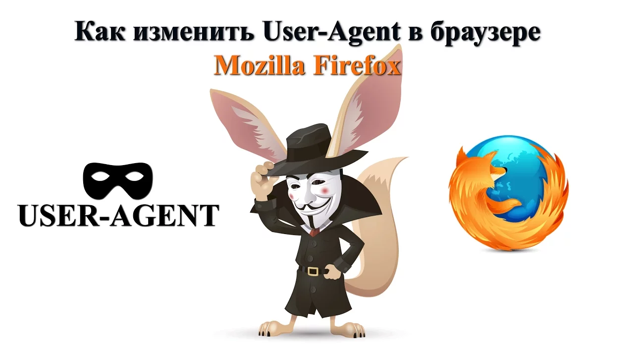 Как изменить User Agent в браузере Mozilla Firefox