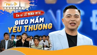 VÌ BẠN XỨNG ĐÁNG | Ca sĩ Lê Minh MTV GIEO MẦM YÊU THƯƠNG