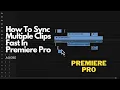 How To Sync Multiple Clips Fast In Premiere Pro