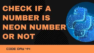 Code 44 Python Program to check a number is Neon Number or not 365 Days of Code