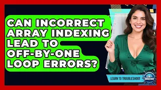 Can Incorrect Array Indexing Lead To Off-by-one Loop Errors - Learn To Troubleshoot