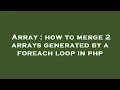 Array how to merge 2 arrays generated by a foreach loop in php