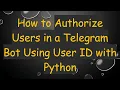 How to Authorize Users in a Telegram Bot Using User ID with Python