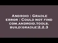 Android Gradle error Could not find com android tools build gradle 2 2 3