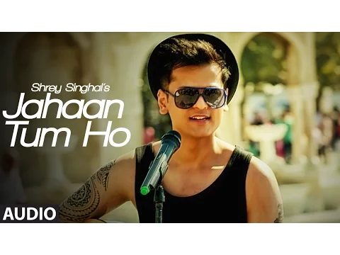 Download MP3 Jahaan Tum Ho Audio  Song | Shrey Singhal | Latest Song 2016 | T-Series