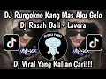Download Lagu DJ RUNGOKNO KANG MAS AKU GELO - DJ RASAH BALI LAVORA STYLE KONDANG VIRAL TIKTOK TERBARU