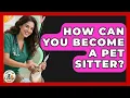 How Can You Become a Pet Sitter Animal Care Jobs