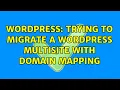 Wordpress Trying to migrate a Wordpress Multisite with Domain Mapping