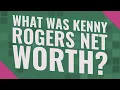 What was Kenny Rogers net worth