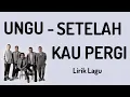 Download Lagu UNGU - Setelah Kau Pergi (Lirik Lagu)