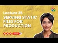 Lecture 25 Serving Static Files for Production Optimizing Assets for Deployment