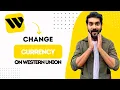 How to Change Currency on Western Union Best Method