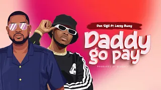 daddy go pay don sigli ft lazzy bwoy lyrics video 