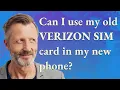 Can I use my old Verizon SIM card in my new phone