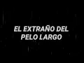 El Extraño Del Pelo Largo//La joven Guardia(letra)