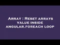 Array Reset arrays value inside angular foreach loop