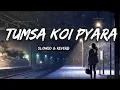 Tumsa Koi Pyaara | slowed & reverb | alka yagnik,Kumar Sanu @ Lofi Music 77
