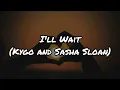 I will wait - Kygo and Sasha Sloan (Lyrics)