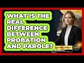 What Is The Real Difference Between Probation And Parole - Courtroom Chronicles
