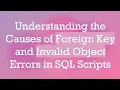 Understanding the Causes of Foreign Key and Invalid Object Errors in SQL Scripts