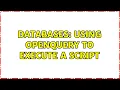 Databases Using OPENQUERY to execute a script 3 Solutions