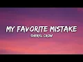 Sheryl Crow - My Favorite Mistake (Lyrics)