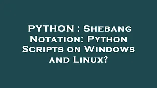 PYTHON Shebang Notation Python Scripts on Windows and Linux